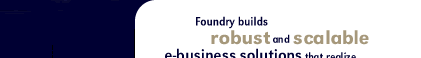 Foundry builds robust and scalable e-business solutions that realize your digital strategies.